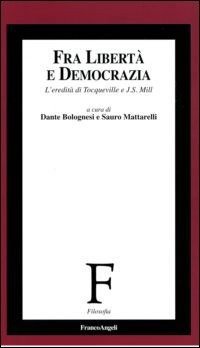 Fra libert&agrave; e democrazia. L'eredit&agrave; di Tocqueville e J. S. Mill