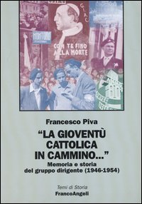 La giovent&ugrave; cattolica in cammino... Memoria e storia del gruppo dirigente (1946-1954)