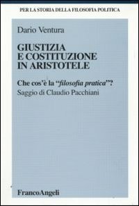 Giustizia e Costituzione in Aristotele. Che cos'&egrave; la &laquo;filosofia pratica&raquo;?