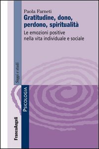 Gratitudine, dono, perdono, spiritualit&agrave;. Le emozioni positive nella vita individuale e sociale