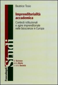 Imprenditorialit&agrave; accademica. Contesti istituzionali e agire imprenditoriale nelle bioscienze in Europa