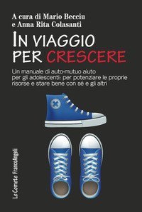In viaggio per crescere. Un manuale di auto-mutuo aiuto per gli adolescenti: per potenziare le proprie risorse e stare bene con s&eacute; e con gli altri