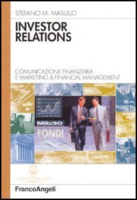 Investor relations. Comunicazione finanziaria e marketing & financial management
