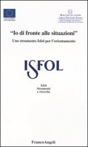 &laquo;Io di fronte alle situazioni&raquo;. Uno strumento Isfol per l'orientamento