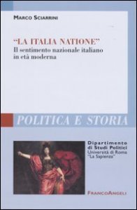 &laquo;La Italia Natione&raquo;. Il sentimento nazionale italiano in et&agrave; moderna