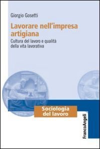 Lavorare nell'impresa artigiana. Cultura del lavoro e qualit&agrave; della vita lavorativa