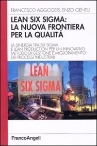 Lean six sigma: la nuova frontiera per la qualit&agrave;. La sinergia tra six sigma e lean production per un innovativo metodo di gestione e miglioramento dei processi ...