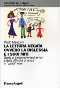 La lettura negata ovvero la dislessia e i suoi miti. Guida al trattamento degli errori e delle difficolt&agrave; di lettura in &laquo;cattivi&raquo; lettori