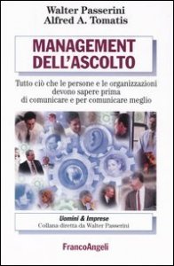 Management dell'ascolto. Tutto ci&ograve; che le persone e le organizzazioni devono sapere prima di comunicare e per comunicare meglio