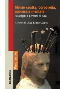 Mente coatta, corporeit&agrave;, anoressia mentale. Paradigmi e percorsi di cura