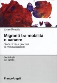 Migranti tra mobilit&agrave; sociale e carcere. Storie di vita e processi di criminalizzazione