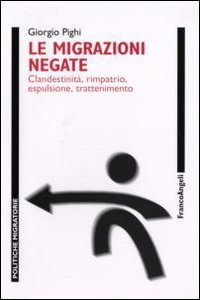 Le migrazioni negate. Clandestinit&agrave;, rimpatrio, espulsione, trattenimento