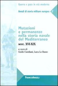 Mutazioni e permanenze nella storia navale del Mediterraneo. Secc. XVI-XIX. Annali di storia militare europea