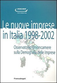 Le nuove imprese in Italia. 1998-2002. Osservatorio Unioncamere sulla demografia delle imprese