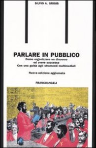 Parlare in pubblico. Come organizzare un discorso ed avere successo. Con una guida agli strumenti multimediali