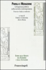 Parola e mediazione. L'eloquenza politica nella societ&agrave; contemporanea. Francia e Italia a confronto