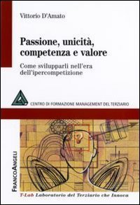 Passione, unicit&agrave;, competenza e valore. Come svilupparli nell'era dell'ipercompetizione