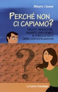Perch&eacute; non ci capiamo? Giochi relazionali, aspetti psicologici e meccanismi della comunicazione