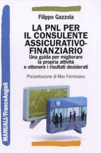 La PNL per il consulente assicurativo-finanziario. Una guida per migliorare la propria attivit&agrave; e ottenere i risultati desiderati