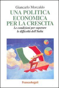 Una politica economica per la crescita. Le condizioni per superare le difficolt&agrave; dell'Italia