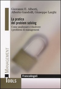 La pratica del problem solving. Come analizzare e risolvere i problemi di management