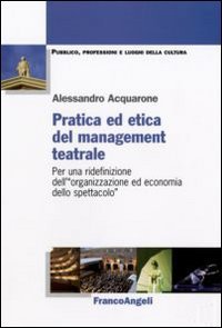 Pratica ed etica del management teatrale. Per una ridefinizione dell'&laquo;organizzazione ed economia dello spettacolo&raquo;