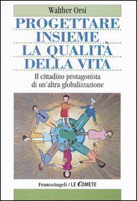 Progettare insieme la qualit&agrave; della vita. Il cittadino protagonista di un'altra globalizzazione