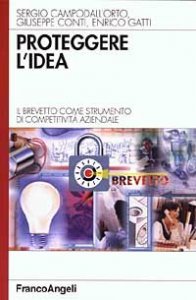 Proteggere l'idea. Il brevetto come strumento di competitivit&agrave; aziendale