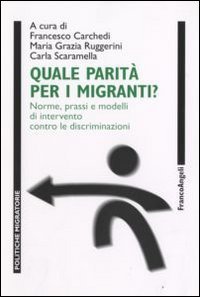 Quale parit&agrave; per i migranti? Norme, prassi e modelli di intervento contro le discriminazioni