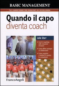 Quando il capo diventa coach. Cos'&egrave; il coaching nelle situazioni di lavoro. Come offrire sostegno ai collaboratori. Come acquisire e mettere in pratica le competenze