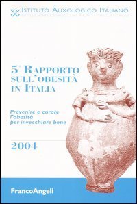Quinto rapporto sull'obesit&agrave; in Italia 2004. Prevenire e curare l'obesit&agrave; per invecchiare bene