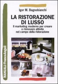 La ristorazione di lusso. Il marketing moderno per creare o rinnovare attivit&agrave; nel campo della ristorazione
