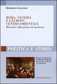 Roma, Venezia e l'Europa centro-orientale. Ricerche sulla prima et&agrave; moderna