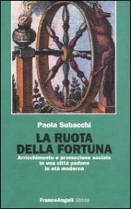 La ruota della fortuna. Arricchimento e promozione sociale in una citt&agrave; padana in et&agrave; moderna
