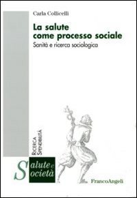 La salute come processo sociale. Sanit&agrave; e ricerca sociologica