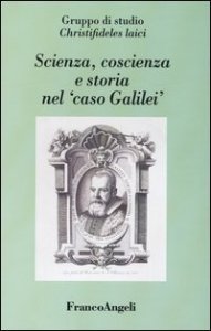Scienza, coscienza e storia nel &laquo;caso Galilei&raquo;