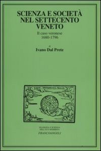 Scienza e societ&agrave; nel Settecento veneto. Il caso veronese 1680-1796