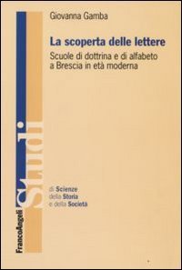 La scoperta delle lettere. Scuole di dottrina e di alfabeto a Brescia in et&agrave; moderna