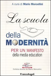 La scuola della modernit&agrave;. Per un manifesto della &laquo;media education&raquo;