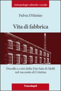 Vita di fabbrica. Decollo e crisi della Fiat Sata di Melfi nel racconto di Cristina