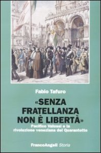 &laquo;Senza fratellanza non &egrave; libert&agrave;&raquo;. Pacifico Valussi e la rivoluzione veneziana del Quarantotto