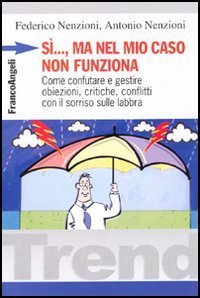 S&igrave;, ma nel mio caso non funziona. Come confutare e gestire obiezioni, critiche, conflitti con il sorriso sulle labbra