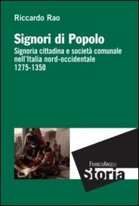 Signori di popolo. Signoria cittadina e societ&agrave; comunale nell'Italia nord-occidentale 1275-1350