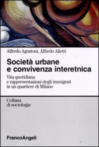 Societ&agrave; urbane e convivenza interetnica. Vita quotidiana e rappresentazioni degli immigrati in un quartiere di Milano