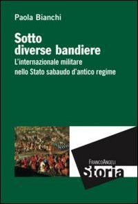 Sotto diverse bandiere. L'internazionale militare nello Stato sabaudo d'antico regime