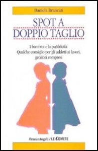 Spot a doppio taglio. I bambini e la pubblicit&agrave;. Qualche consiglio per gli addetti ai lavori, genitori compresi