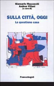 Sulla Citta`, Oggi. La Questione Casa. Vol. I