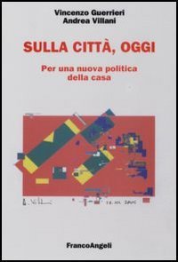 Sulla citt&agrave;, oggi. Per una nuova politica della casa