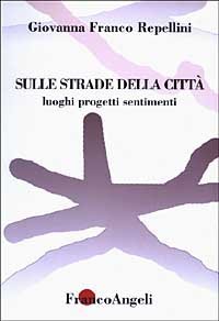 Sulle strade della citt&agrave;. Luoghi, progetti, sentimenti
