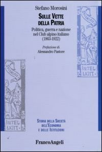 Sulle vette della patria. Politica, guerra e nazione nel Club Alpino Italiano (1863-1922)